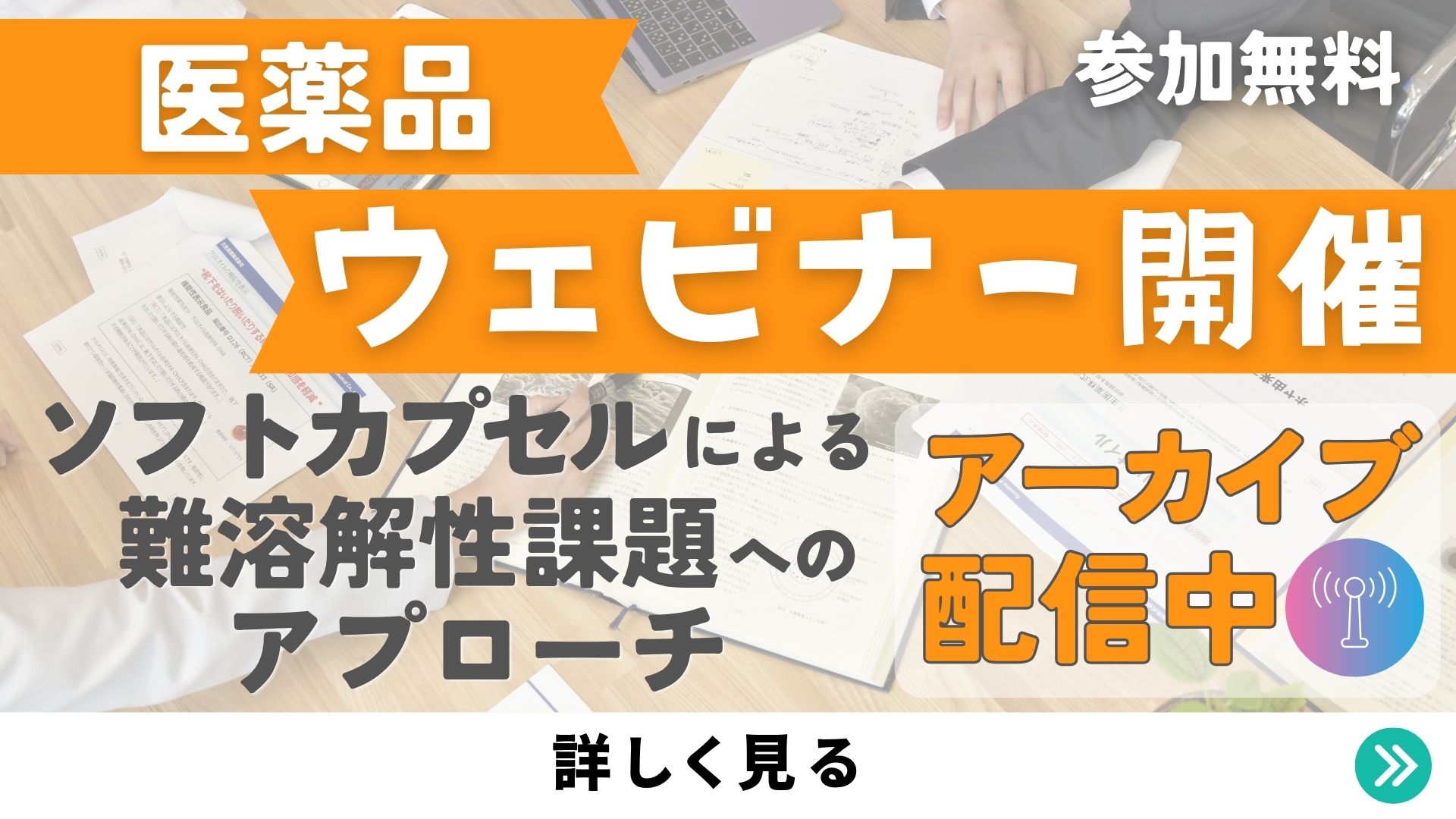 【アーカイブ配信】医薬品関連ウェビナーのご案内『ソフトカプセルによる難溶解性課題へのアプローチ』